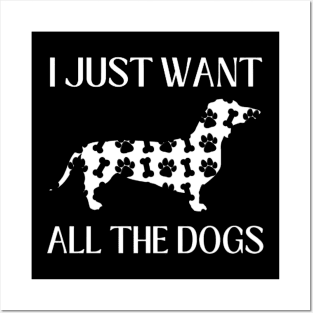 I Just Want All The Dogs Dachshund Lover Posters and Art